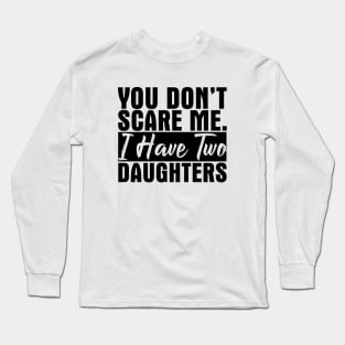 You Don't Scare Me I Have Two Daughters - Funny Gift for Dad MomT-Shirt, Hoodie, Tank Top, Gifts Long Sleeve T-Shirt